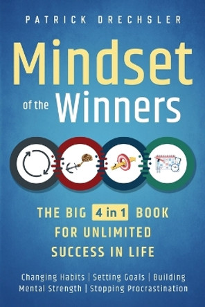 Mindset of the Winners - The Big 4 in 1 Book for Unlimited Success in Life: Changing Habits Setting Goals Building Mental Strength Stopping Procrastination by Patrick Drechsler 9781958166062