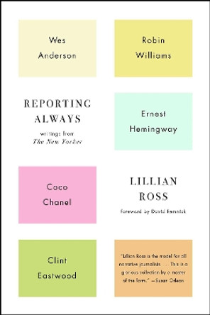 Reporting Always: Writings from The New Yorker by Lillian Ross 9781501116018