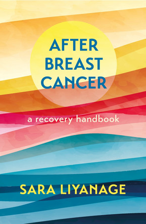 After Breast Cancer: A Recovery Handbook by Sara Liyanage