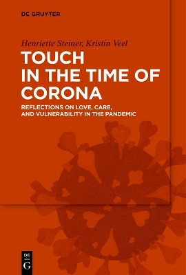 Touch in the Time of Corona: Essays on Love, Care, and Vulnerability in the Pandemic by Kristin Veel 9783110744705