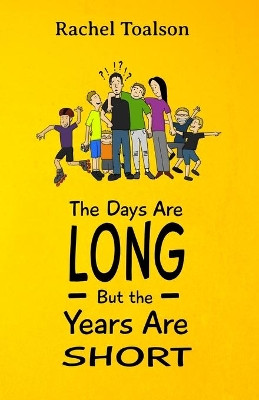 The Days Are Long, But the Years Are Short by Rachel Toalson 9781946193520
