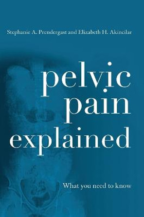 Pelvic Pain Explained: What You Need to Know by Stephanie A. Prendergast