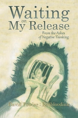 Waiting on My Release: From the Ashes of Negative Thinking by David Fowler 9781973607908