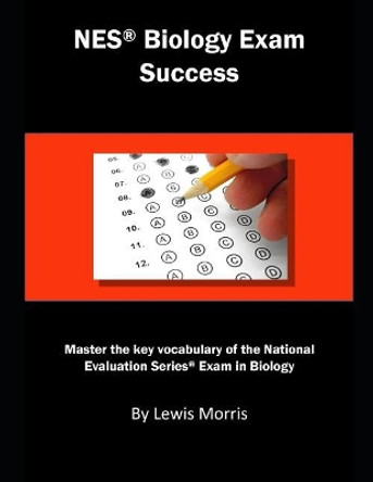 NES Biology Exam Success: Master the Key Vocabulary of the National Evaluation Series Exam in Biology by Lewis Morris 9781792154645