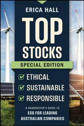 Top Stocks Special Edition - Ethical, Sustainable, Responsible: A Sharebuyer's Guide to ESG for Leading Australian Companies by Erica Hall 9781394243464