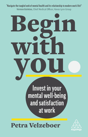 Begin With You: Invest in Your Mental Well-being and Satisfaction at Work by Petra Velzeboer