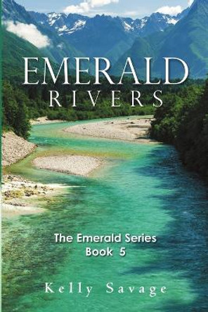 Emerald Rivers: The Emerald Series, Book Five by Kelly Savage 9781483498461