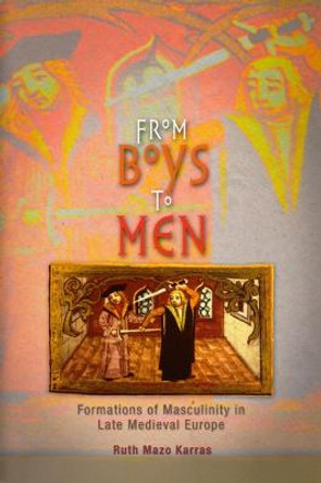 From Boys to Men: Formations of Masculinity in Late Medieval Europe by Ruth Mazo Karras