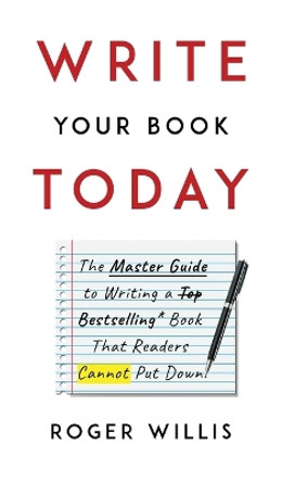 Write Your Book Today: The Master Guide to Writing a Bestselling Book That Readers Cannot Put Down by Roger Willis 9781777094119