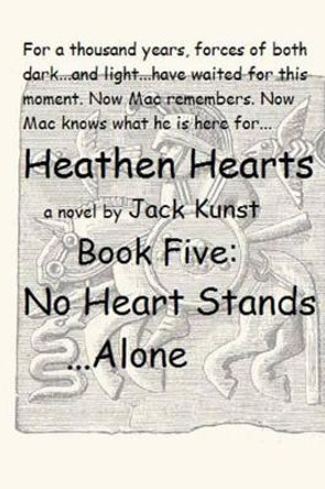 Heathen Hearts: Book Five: No Heart Stands Alone by Jack Kunst 9781530163571