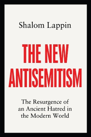 The New Antisemitism: The Resurgence of an Ancient Hatred in the Modern World by Shalom Lappin 9781509558568