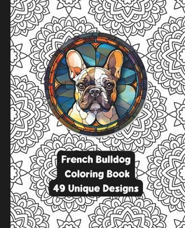 French Bulldog - Adult Coloring Book - 49 Unique Designs for Dog Lovers by Liane Harrold 9798868222177