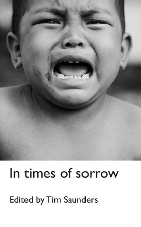 In times of sorrow: an anthology of poetry and short stories by Tim Saunders 9798871735183