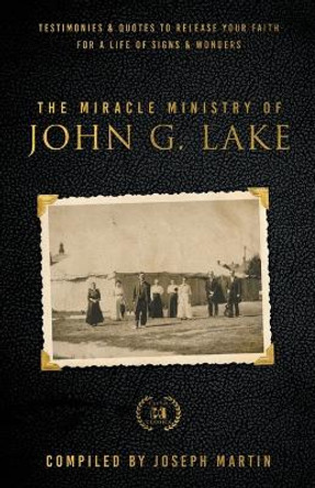 Miracle Ministry of John G. Lake, The by Joseph Martin 9781667502342