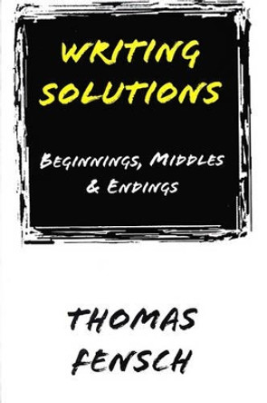 Writing Solutions: Beginnings, Middles & Endings by Thomas Fensch 9780930751197
