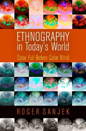 Ethnography in Today's World: Color Full Before Color Blind by Roger Sanjek