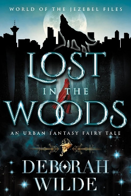 Lost in the Woods: An urban fantasy fairy tale by Deborah Wilde 9781998888146