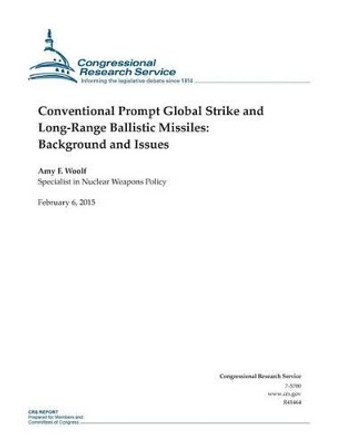 Conventional Prompt Global Strike and Long-Range Ballistic Missiles: Background and Issues by Congressional Research Service 9781508432326
