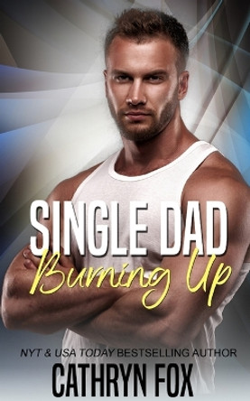 Single Dad Burning Up by Cathryn Fox 9781989374221