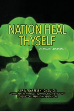 Nation, Heal Thyself: A Primary Prevention Guide: Comprehensive and Holistic, Functional, and Includes a One and Only Prevention Healthscore by Malik H Dababneh 9798886041316