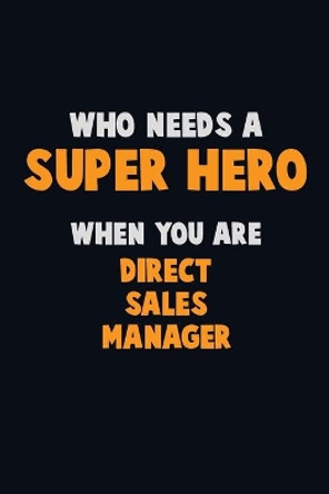 Who Need A SUPER HERO, When You Are Direct Sales Manager: 6X9 Career Pride 120 pages Writing Notebooks by Emma Loren 9781670696267