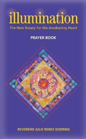 Illumination: The New Rosary for the Awakening Heart Prayer Guide by Rev Julie Renee Doering 9781546580959