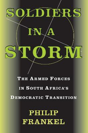 Soldiers In A Storm: The Armed Forces In South Africa's Democratic Transition by Philip Frankel