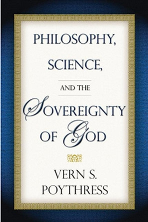 Philosophy, Science, and the Sovereignty of God by Vern S. Poythress 9781596380028