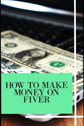 How To Make Money On Fiver by Cindy Chege 9781653140404