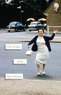 Church Ladies: Poems by Renee Emerson 9781594981043