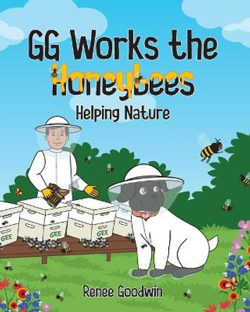 GG Works the Honeybees - Helping Nature by Renee Goodwin 9798986996479
