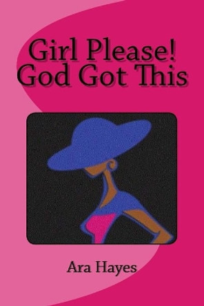 Girl Please! God Got This by Ara Hayes 9781511776943