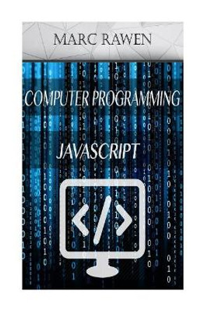 Javascript: 2 Books - Computer Programming for Beginners + Javascript Programming by Marc Rawen 9781545119952