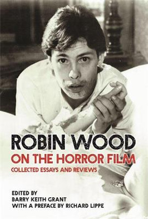 Robin Wood on the Horror Film: Collected Essays and Reviews by Robin Wood