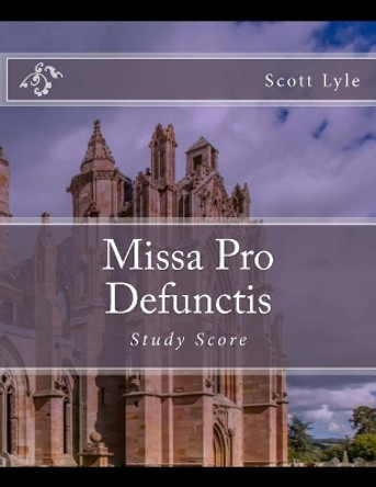Missa Pro Defunctis by Scott Lyle 9781721996995