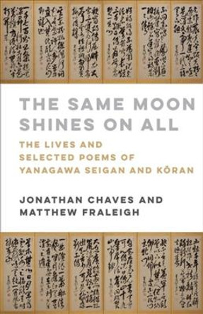 The Same Moon Shines on All: The Lives and Selected Poems of Yanagawa Seigan and Kōran by Jonathan Chaves 9780231213714
