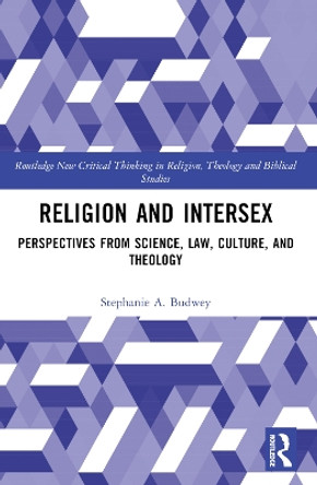 Religion and Intersex: Perspectives from Science, Law, Culture, and Theology by Stephanie A. Budwey 9781032271927