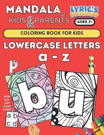 Mandala: LOWERCASE a - z Coloring Book for KIDS Age 2+ and PARENTS!!: (LARGE Bold Print) Coloring Pages for Toddlers LOWERCASE a - z... Small Hands, Simple Easy Mandala for Kid and Adults by Lyric's Playhouse 9798878308083