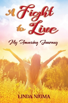 A Fight to Live: My Amazing Journey by Linda Nigma 9798886404968