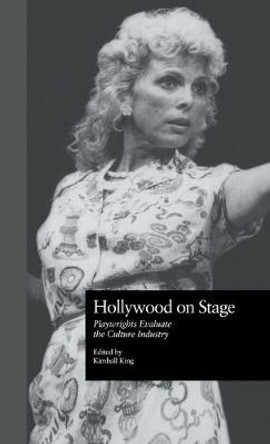 Hollywood on Stage: Playwrights Evaluate the Culture Industry by Kimball King