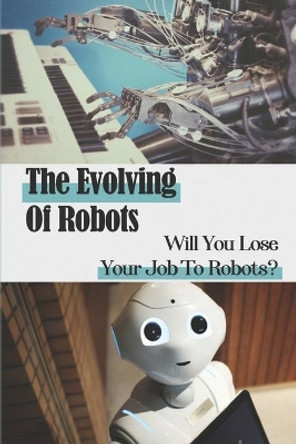 The Evolving Of Robots: Will You Lose Your Job To Robots?: Life-Long-Learning by Caron Zgoda 9798547894565