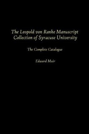 The Leopold Von Ranke Manuscript Collection of Syracuse University: The Complete Catalogue by Edward Muir