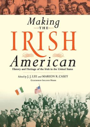 Making the Irish American: History and Heritage of the Irish in the United States by J. J. van der Lee