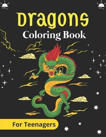 DRAGONS Coloring Book For Teenagers: An Adult Coloring Book with Cool Fantasy Dragons Design and Patterns For Stress Relief & Relaxation! (Awesome gifts) by Srsumonjr Publications 9798565352542