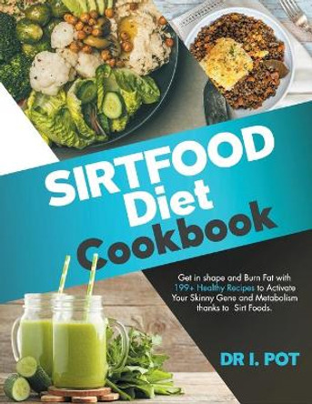 Sirtfood Diet Cookbook: Get in shape and Burn Fat with 199+ Healthy Recipes to Activate Your Skinny Gene and Metabolism thanks to Sirt Foods. by I Pot 9798570975811