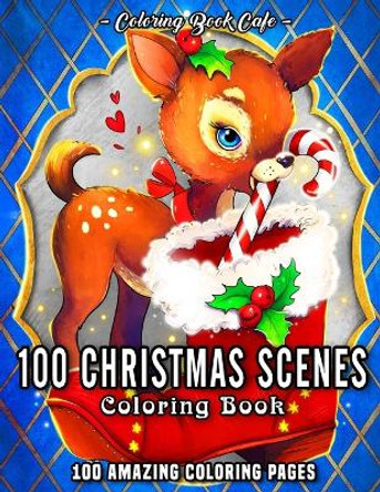 100 Christmas Scenes: An Adult Coloring Book Featuring 100 Fun, Easy and Relaxing Christmas Coloring Pages by Coloring Book Cafe 9798574575062