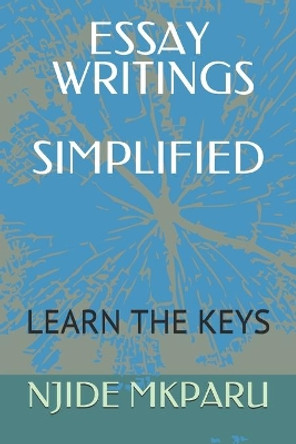 Essay Writings Simplified: Learn the Keys by Njide Mkparu 9798645358488