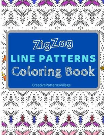 Zigzag Line Patterns Coloring Book: Amazing Zig-Zag Pattern Designs, Geometrical & Creative Coloring Pages for Relaxation, Enjoyment, Creativity and Stress Relief by Creativepatternsvillage 9798647133069