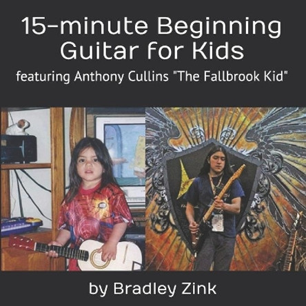 15-minute Beginning Guitar for Kids: featuring Anthony Cullins The Fallbrook Kid by Bradley Zink 9798611962619