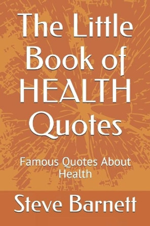 The Little Book of HEALTH Quotes: Famous Quotes About Health by Steve Barnett 9798633605723